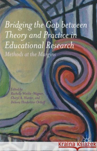 Bridging the Gap Between Theory and Practice in Educational Research: Methods at the Margins Winkle-Wagner, Rachelle 9781137338266