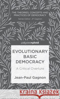 Evolutionary Basic Democracy: A Critical Overture Gagnon, J. 9781137338655