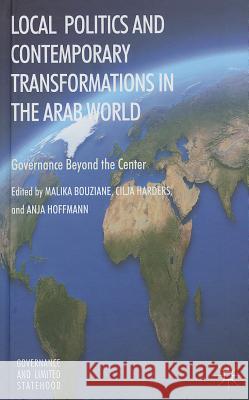 Local Politics and Contemporary Transformations in the Arab World: Governance Beyond the Center Bouziane, M. 9781137338686 0