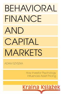Behavioral Finance and Capital Markets: How Psychology Influences Investors and Corporations Szyszka, A. 9781137338747 Palgrave MacMillan