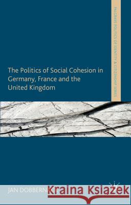 The Politics of Social Cohesion in Germany, France and the United Kingdom Jan Dobbernack 9781137338839 Palgrave MacMillan