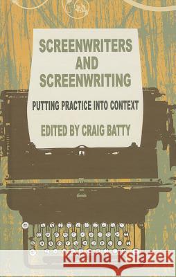 Screenwriters and Screenwriting: Putting Practice Into Context Batty, C. 9781137338921 Palgrave MacMillan