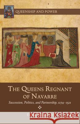 The Queens Regnant of Navarre: Succession, Politics, and Partnership, 1274-1512 Woodacre, Elena 9781137339140 0