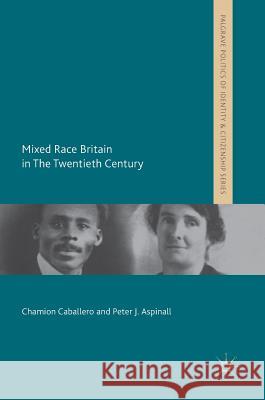 Mixed Race Britain in the Twentieth Century Caballero, Chamion 9781137339270 Palgrave MacMillan