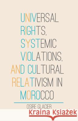 Universal Rights, Systemic Violations, and Cultural Relativism in Morocco Osire Glacier Valerie Martin 9781137339607 Palgrave MacMillan