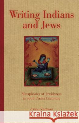 Writing Indians and Jews: Metaphorics of Jewishness in South Asian Literature Guttman, A. 9781137339676