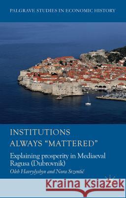 Institutions Always 'Mattered': Explaining Prosperity in Mediaeval Ragusa (Dubrovnik) Havrylyshyn, O. 9781137339775 Palgrave MacMillan