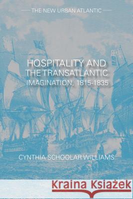 Hospitality and the Transatlantic Imagination, 1815-1835 Cynthia Schoolar Williams Cynthia Schoola 9781137340047 Palgrave MacMillan