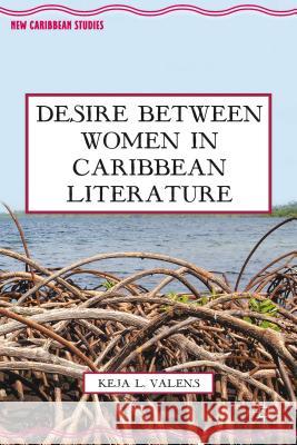 Desire Between Women in Caribbean Literature Keja Valens 9781137340078