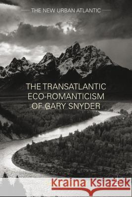 The Transatlantic Eco-Romanticism of Gary Snyder Paige Tovey 9781137340146 Palgrave MacMillan