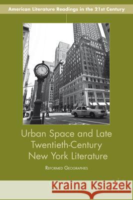 Urban Space and Late Twentieth-Century New York Literature: Reformed Geographies Neculai, C. 9781137340191 Palgrave MacMillan