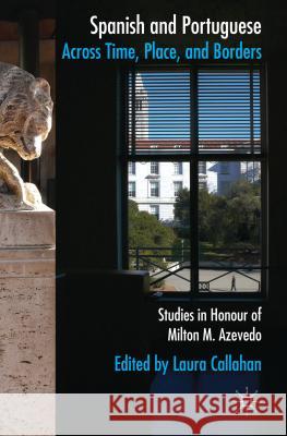 Spanish and Portuguese Across Time, Place, and Borders: Studies in Honor of Milton M. Azevedo Callahan, L. 9781137340443 Palgrave MacMillan