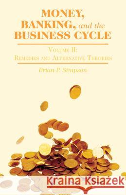 Money, Banking, and the Business Cycle: Volume II: Remedies and Alternative Theories Simpson, B. 9781137340771 Palgrave MacMillan