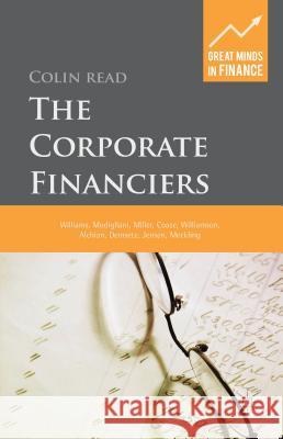 The Corporate Financiers: Williams, Modigliani, Miller, Coase, Williamson, Alchian, Demsetz, Jensen, Meckling Read, C. 9781137341273 Palgrave MacMillan