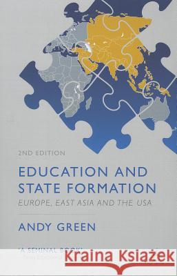 Education and State Formation: Europe, East Asia and the USA Green, A. 9781137341747 0