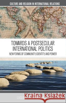 Towards a Postsecular International Politics: New Forms of Community, Identity, and Power Mavelli, L. 9781137341778 Palgrave Macmillan
