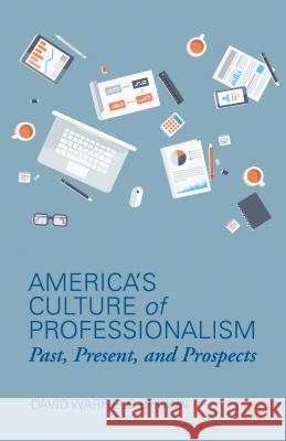 America's Culture of Professionalism: Past, Present, and Prospects Brown, D. 9781137341914 Palgrave MacMillan