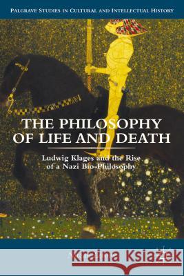 The Philosophy of Life and Death: Ludwig Klages and the Rise of a Nazi Biopolitics Lebovic, Nitzan 9781137342058 0