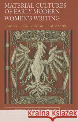 Material Cultures of Early Modern Women's Writing Patricia Pender Rosalind Smith 9781137342423 Palgrave MacMillan