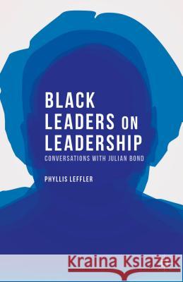 Black Leaders on Leadership: Conversations with Julian Bond Leffler, P. 9781137342492 Palgrave MacMillan