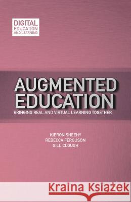 Augmented Education: Bringing Real and Virtual Learning Together Sheehy, K. 9781137342812 Palgrave MacMillan