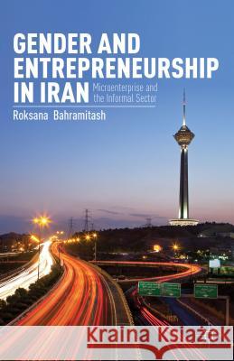 Gender and Entrepreneurship in Iran: Microenterprise and the Informal Sector Bahramitash, R. 9781137342867 0