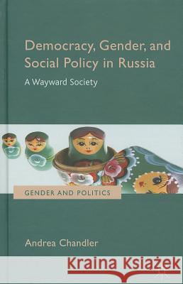 Democracy, Gender, and Social Policy in Russia: A Wayward Society Chandler, Andrea 9781137343208 Palgrave MacMillan