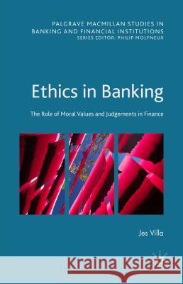 Ethics in Banking: The Role of Moral Values and Judgements in Finance Villa, Jes 9781137343406 Palgrave MacMillan