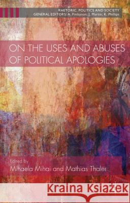 On the Uses and Abuses of Political Apologies Mihaela Mihai Mathias Thaler 9781137343710 Palgrave MacMillan