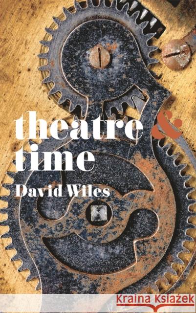 Theatre & Time David Wiles 9781137343864 Palgrave Macmillan Higher Ed