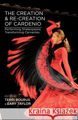 The Creation and Re-Creation of Cardenio: Performing Shakespeare, Transforming Cervantes Bourus, T. 9781137344212 Palgrave MacMillan