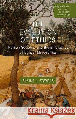 The Evolution of Ethics: Human Sociality and the Emergence of Ethical Mindedness Fowers, B. 9781137344656 Palgrave MacMillan