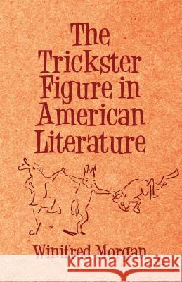 The Trickster Figure in American Literature Winifred Morgan 9781137344717 0