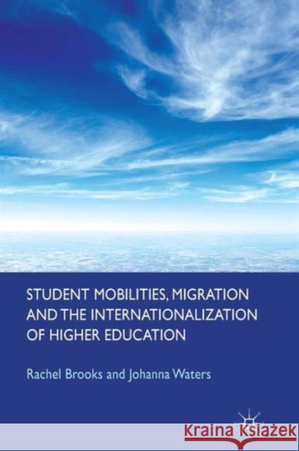 Student Mobilities, Migration and the Internationalization of Higher Education Rachel Brooks 9781137345998 0