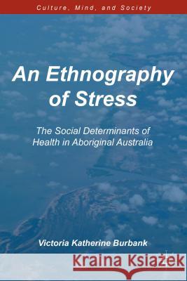 An Ethnography of Stress: The Social Determinants of Health in Aboriginal Australia Burbank, V. 9781137346162 0