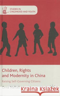 Children, Rights and Modernity in China: Raising Self-Governing Citizens Naftali, O. 9781137346582 Palgrave MacMillan