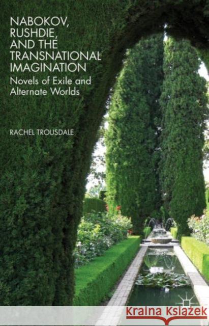 Nabokov, Rushdie, and the Transnational Imagination: Novels of Exile and Alternate Worlds Trousdale, R. 9781137346742