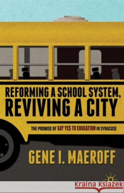 Reforming a School System, Reviving a City: The Promise of Say Yes to Education in Syracuse Maeroff, G. 9781137346827 Palgrave MacMillan