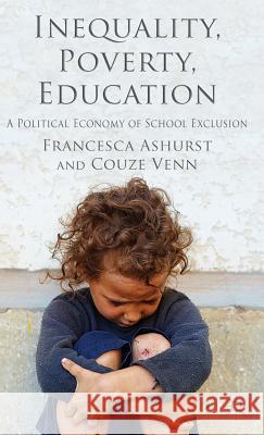 Inequality, Poverty, Education: A Political Economy of School Exclusion Ashurst, F. 9781137347008 Palgrave Macmillan