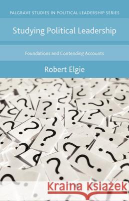 Studying Political Leadership: Foundations and Contending Accounts Elgie, Robert 9781137347060 Palgrave MacMillan