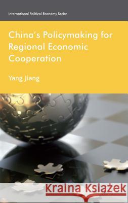 China's Policymaking for Regional Economic Cooperation Yang Jiang 9781137347596