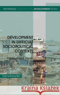 Development in Difficult Sociopolitical Contexts: Fragile, Failed, Pariah Ware, A. 9781137347626 Palgrave MacMillan
