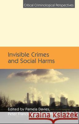 Invisible Crimes and Social Harms Pamela Davies Peter, Jr. Francis Tanya Wyatt 9781137347817 Palgrave MacMillan