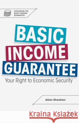 Basic Income Guarantee: Your Right to Economic Security Sheahen, A. 9781137347886