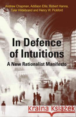 In Defense of Intuitions: A New Rationalist Manifesto Chapman, A. 9781137347930 0