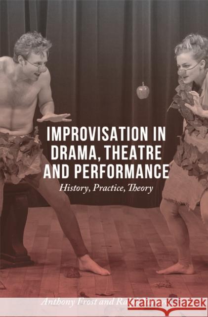 Improvisation in Drama, Theatre and Performance: History, Practice, Theory Frost, Anthony 9781137348104 Palgrave MacMillan
