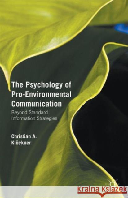 The Psychology of Pro-Environmental Communication: Beyond Standard Information Strategies Klöckner, Christian A. 9781137348197