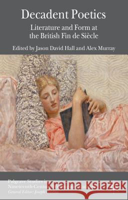 Decadent Poetics: Literature and Form at the British Fin de Siècle Hall, J. 9781137348289 0