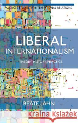 Liberal Internationalism: Theory, History, Practice Jahn, B. 9781137348418 Palgrave MacMillan