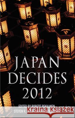 Japan Decides 2012: The Japanese General Election Pekkanen, R. 9781137348517 0